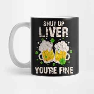 Shut Up Liver Youre Fine Saint Patricks Day Drinking Mug